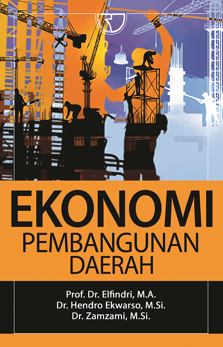 Ekonomi Pembangunan Daerah / Elfindri; Hendro Ekwarso; Zamzami