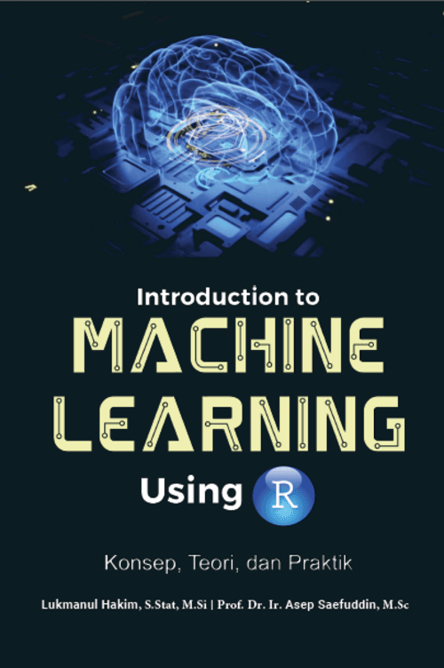 Introduction to Machine Learning Using R: Konsep, Teori, dan Praktik / Lukmanul Hakim; Asep Saefuddin