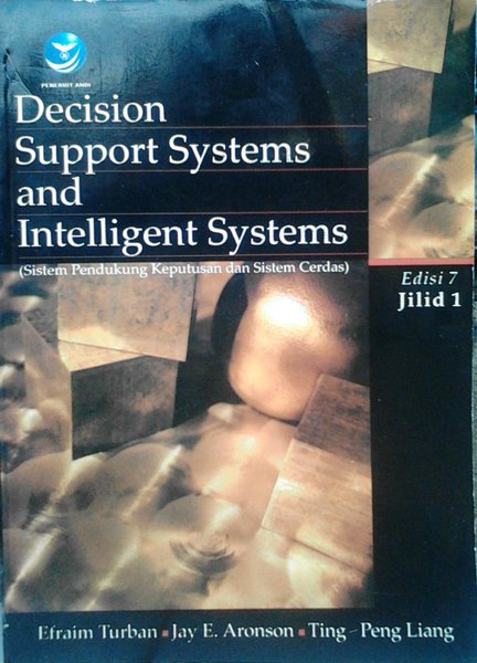 Decision Support Systems and Intelligent Systems-Edisi 7 Jilid 1 :  Sistem Pendukung Keputusan dan System Cerdas / Efraim Turban; Jay E. Aronson; Ting Peng Liang