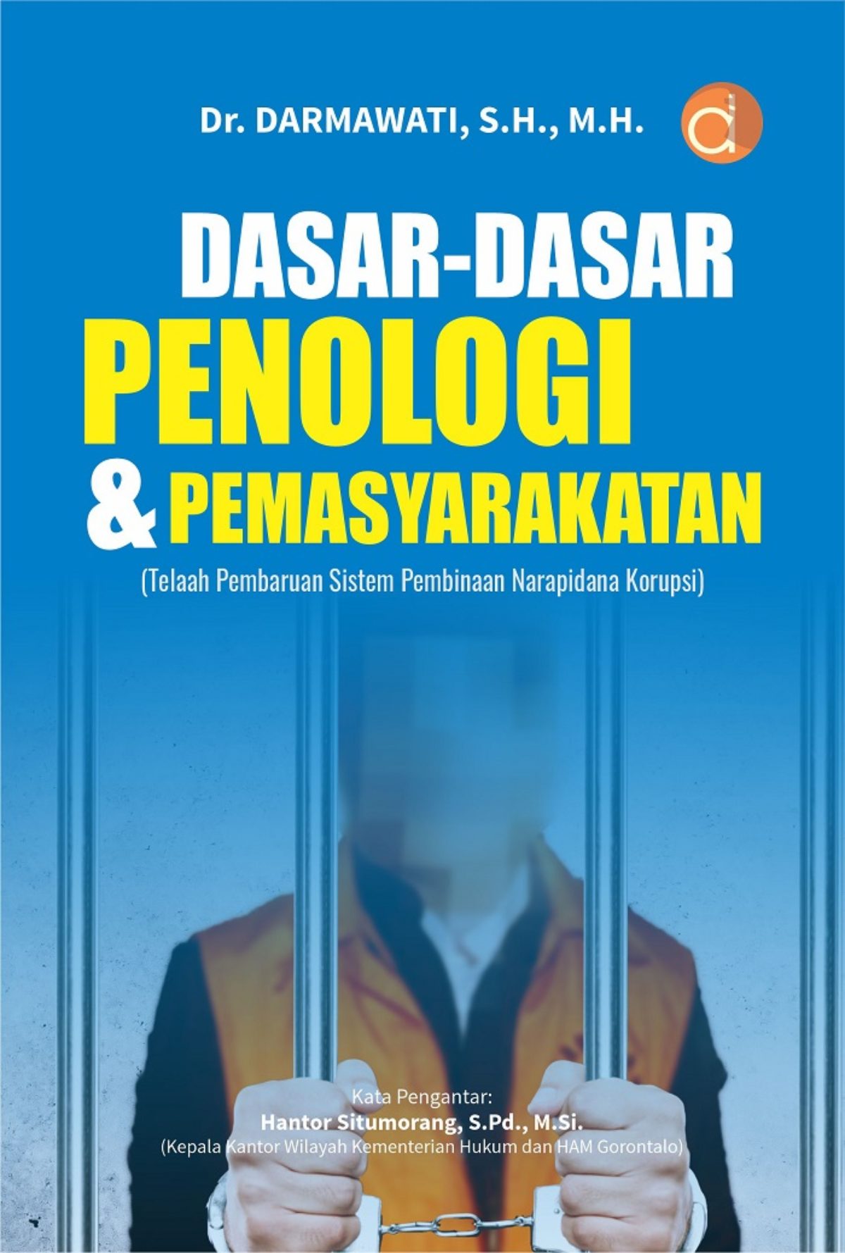 Dasar-Dasar Penologi Dan Pemasyarakatan :  (Telaah Pembaruan Sistem Pembinaan Narapidana Korupsi) / Darmawati