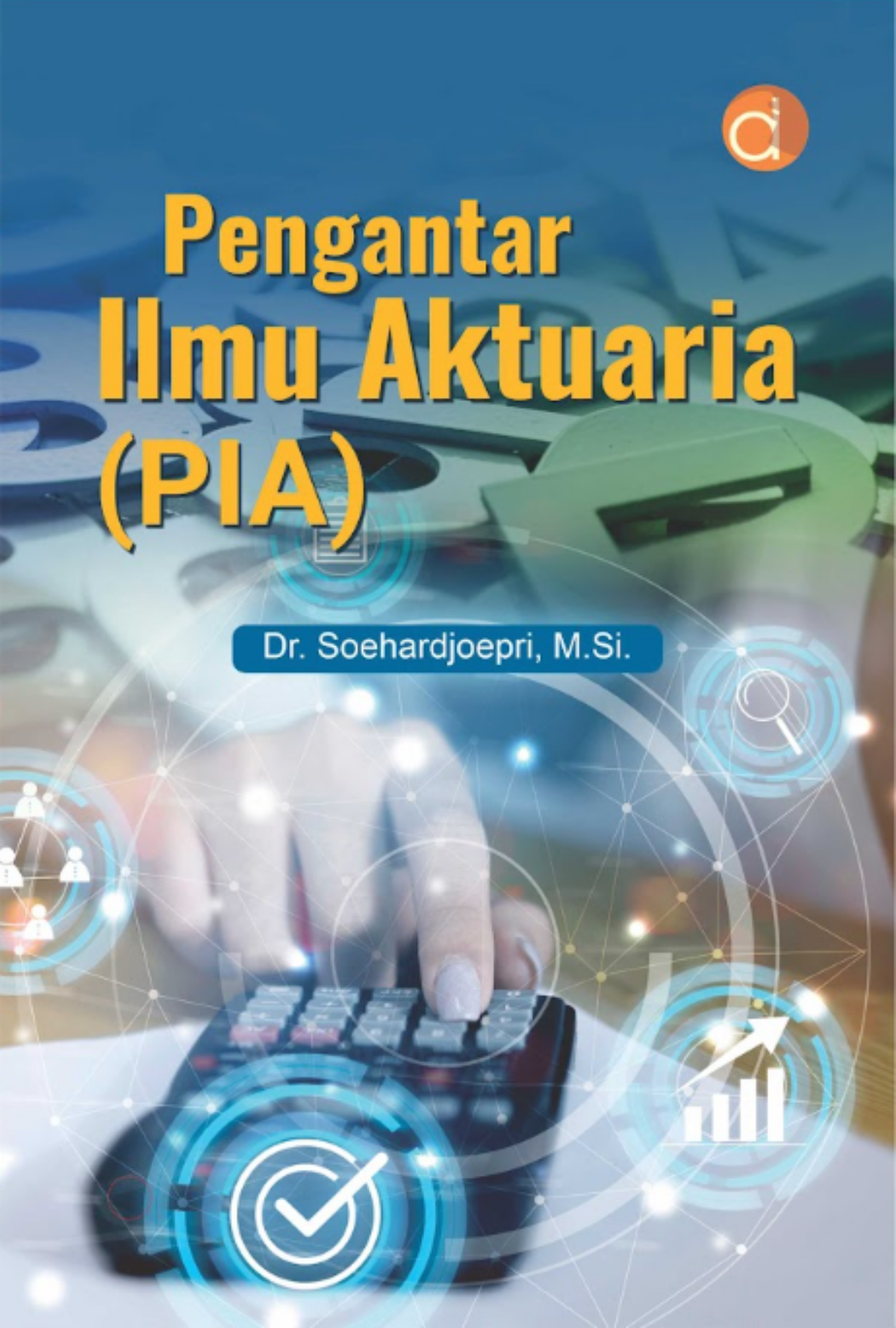 Pengantar Ilmu Aktuaria (PIA) / Soehardjoepri