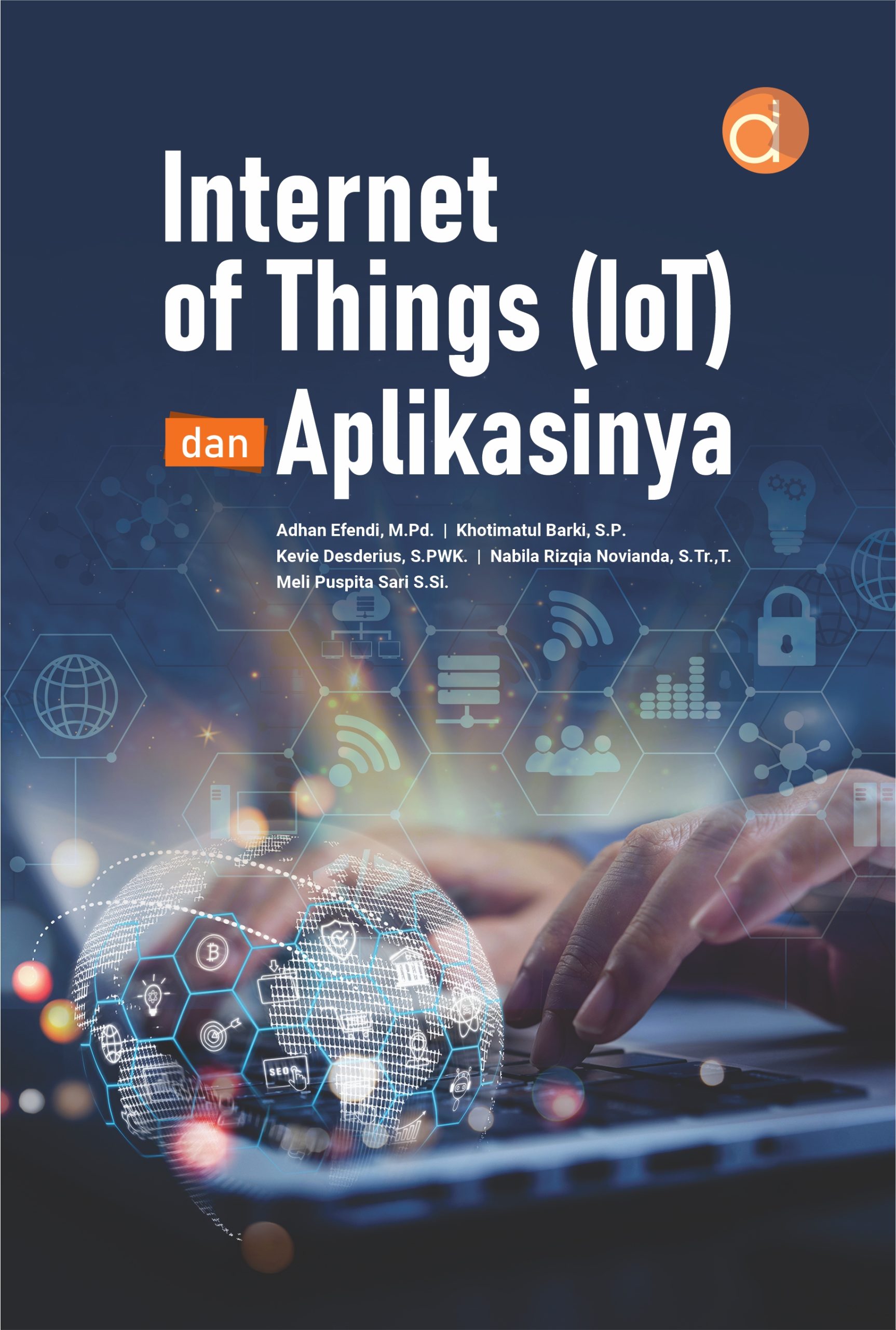 Internet of Things (IOT) dan Aplikasinya / Adhan Effendi; Khotimatul Barki; Kevie Desderius; Nabila Rizia Novianda; Meli Puspita Sari