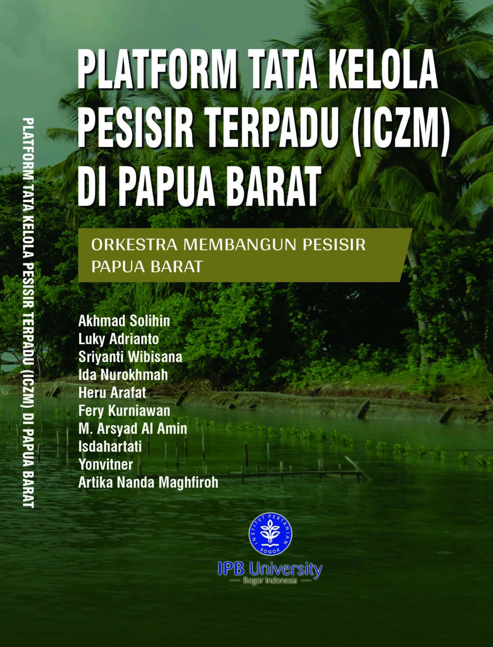 Platform Tata Kelola Pesisir Terpadu (ICZM) di Papua Barat :  Orkestra Membangun Pesisir Papua Barat / Akhmad Solihin; Luky Adrianto; Wibisana; Ida Nurokhmah; Heru Arafat; Fery Kurniawan; M. Arsyad Al Amin; Isdahartati; Yonvitner; Artika Nanda Maghfiroh