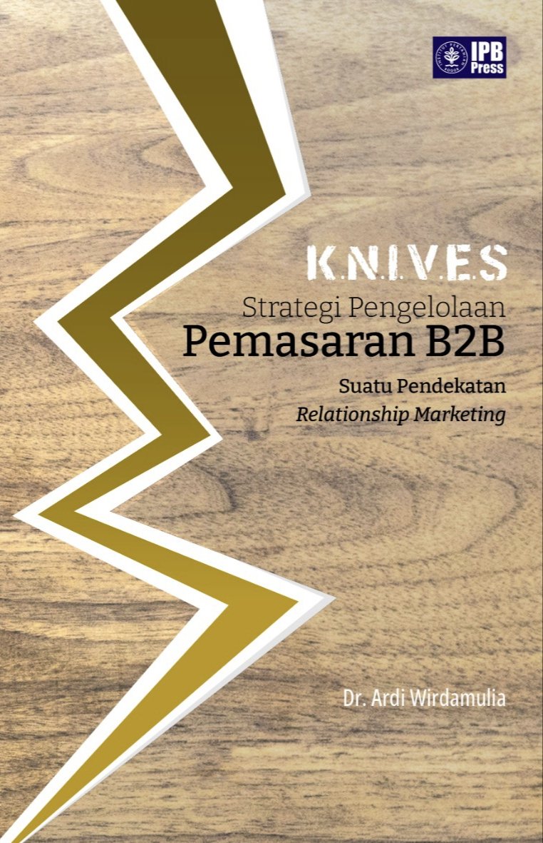 KNIVES Strategi Pengelolaan Pemasaran B2B :  Suatu Pendekatan Relationship Marketing / Ardi Wirdamulia