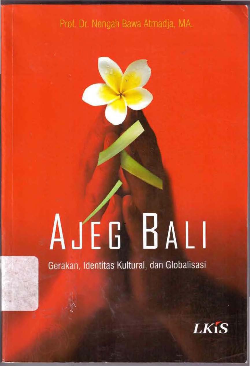Ajeg Bali :  Gerakan, Identitas Kultural, dan Globalisasi / Nengah Bawa Atmadja; Saiful Amin Ghofur; Ahmala Arifin