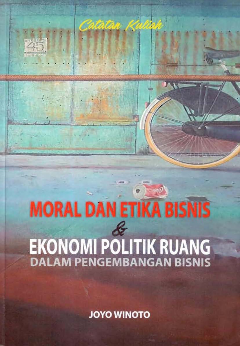 Moral dan Etika Bisnis & Ekonomi Politik Ruang dalam Pengembangan Bisnis :  Catatan Kuliah / Joyo Winoto
