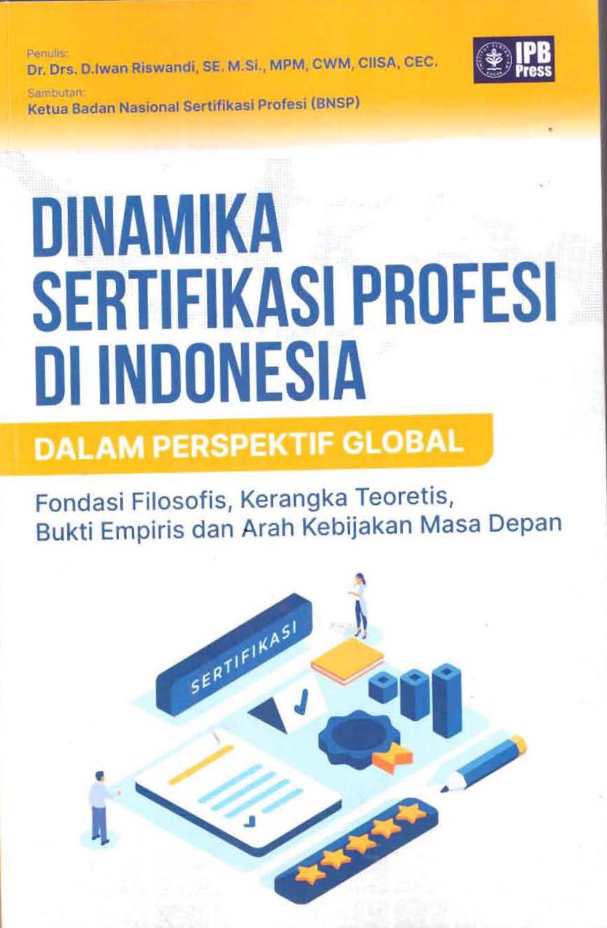 Dinamika Sertifikasi Profesi Di Indonesia Dalam Perspektif Global :  Fondasi Filosofis, Kerangka Teoretis, Bukti Empiris dan Arah Kebijakan Masa Depan / Iwan Riswandi