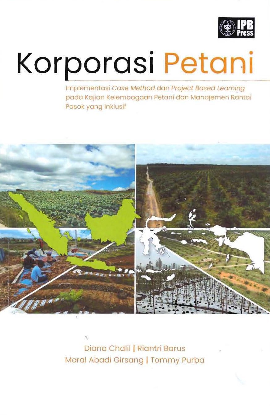 Korporasi Petani :  Implementasi Case Method dan Project Based Learning pada Kajian Kelembagaan Petani dan manajemen Rantai Pasok Yang Inklusif / Diana Chalil; Rianti Barus; Moral Abadi Girsang; Tommy Purba