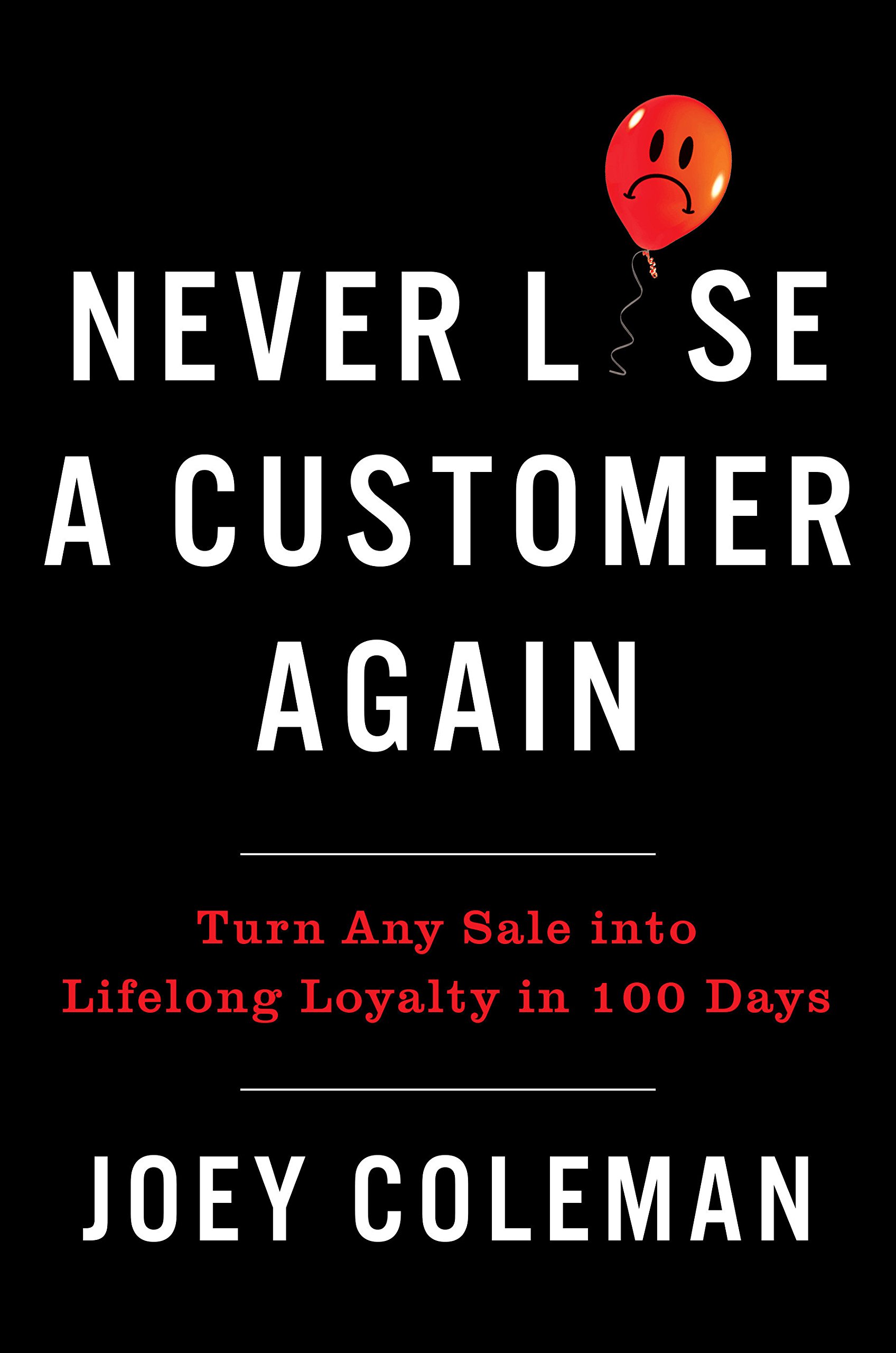 Never lose a customer again :  Turn any sale into lifelong loyalty in 100 days / Joey Coleman