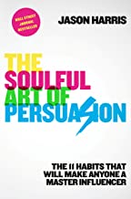 The Soulful Art Of Persuasion :  The 11 habits that will make anyone a master influencer / Jason Harris