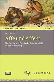 Affe und Affekt :  Die Poetik und Politik der Emotionalitat in der Primatologie / Mira Shah