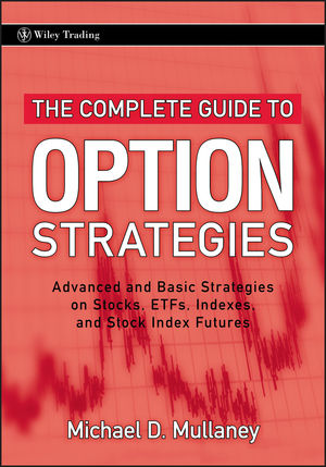 The Complete Guide to Option Strategies :  Advanced and Basic Strategies on Stocks, ETFs, Indexes, and Stock Index Futures / Michael D. Mullaney