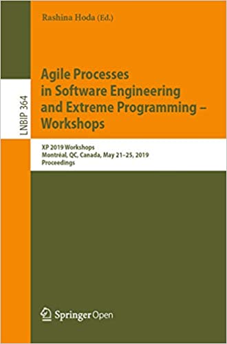 Agile Processes in Software Engineering and Extreme Programming :  Workshops: XP 2019 Workshops, Montréal, QC, Canada, May 21–25, 2019, Proceedings