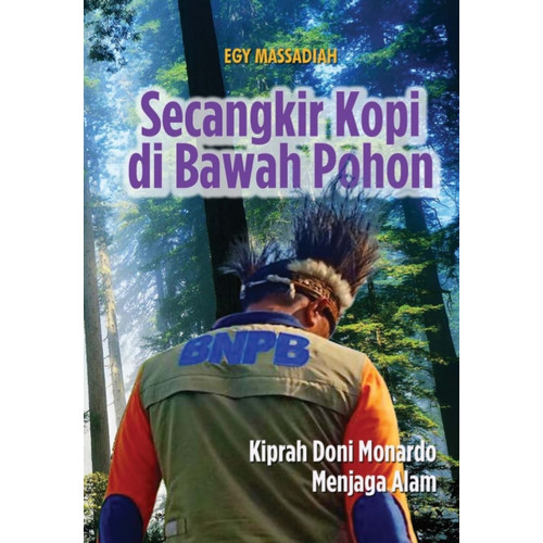 Secangkir Kopi di Bawah Pohon :  Kiprah Doni Monardo Menjaga Alam / Egy Massadiah