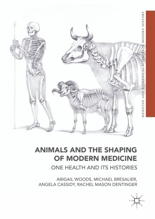 Animals and The Shaping of Modern Medicine :  One Health and Its Histories / Editor, Carsten Timmermann, Michael Worboys