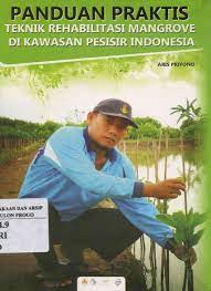 Panduan Praktis :  Teknik Rehabilitasi Mangrove di Kawasan Pesisr Indonesia / Aris Priyono
