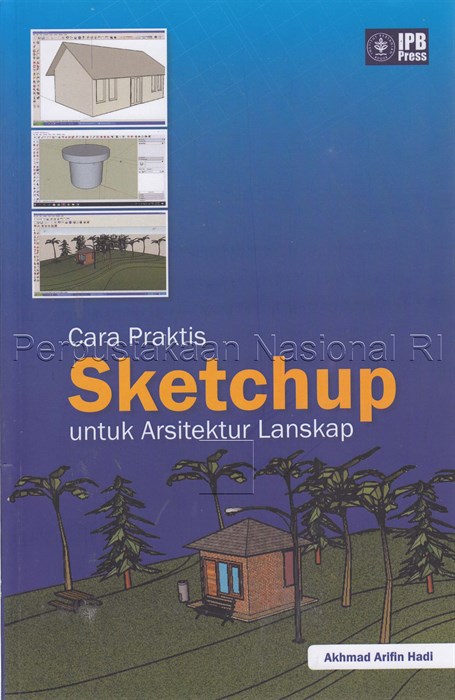Cara praktis sketchup untuk arsitektur lanskap / Akhmad Arifin Hadi