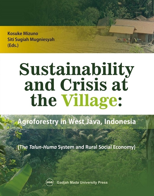 Sustainability And Crisis At The Village :  Agroforestry In West Java,Indonesia (The Talun-Huma System And Rural Social Economy) / Editors: Kosuke Mizuno; Siti Sugiah Mugniesyah