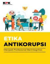 Etika Antikorupsi :  Menjadi Profesional Berintegritas / Mikhael Dua; Andre Ata Ujan; T. Sintak Gunawan; R. Ristyantoro