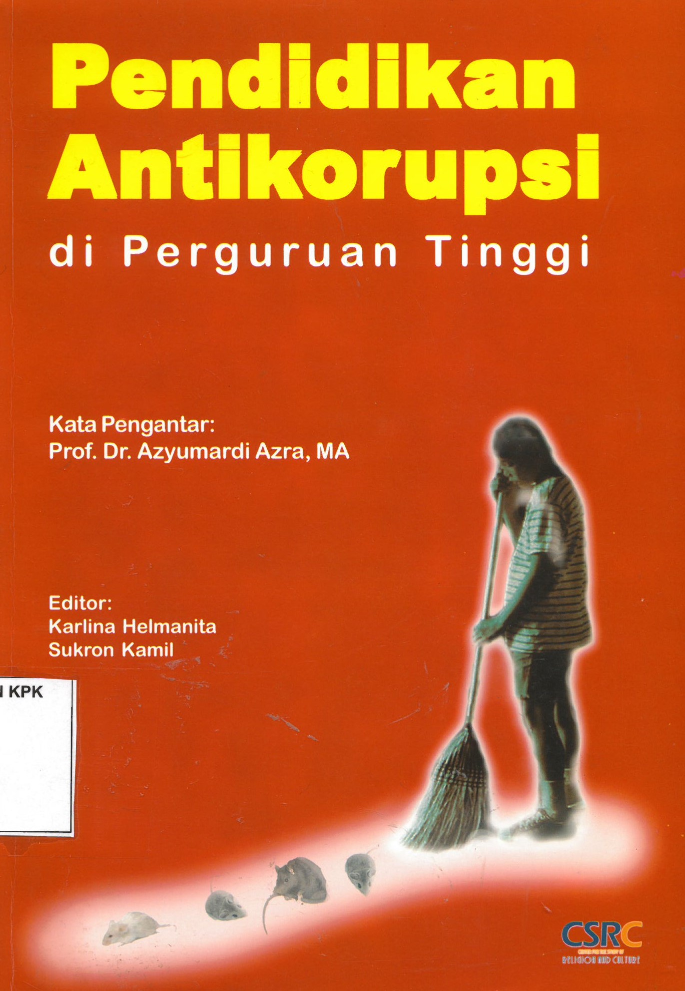 Pendidikan Anti Korupsi di Perguruan Tinggi / Karlina Helmanita; Bakir Ihsan; Irfan Abubakar; Dzuriyatun Toyibah; Ridwan al-Makassary; Sukron Kamil; JM. Muslim; Halid Alkaf; Bambang Suryadi; Ismail