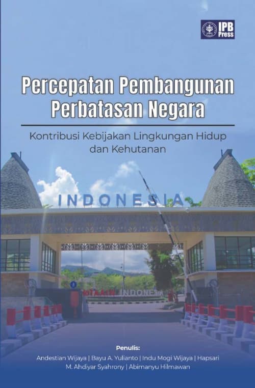 Percepatan Pembangunan Perbatasan Negara :  Kontribusi Kebijakan Lingkungan Hidup dan Kehutanan / Andestian Wijaya; Bayu A.Yulianto; Indu Mogi Wijaya; Hapsari; M. Ahdiyar Syahrony; Abimanyu Hilmawan